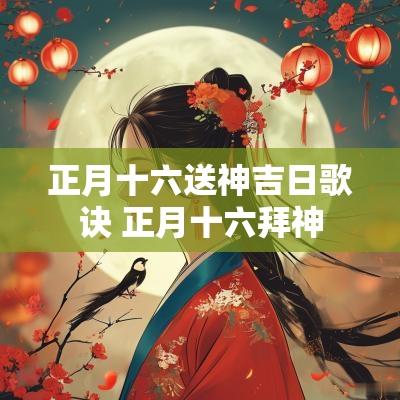 正月十六送神吉日歌诀 正月十六拜神