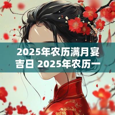 2025年农历满月宴吉日 2025年农历一月
