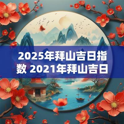 2025年拜山吉日指数 2025年拜山吉日