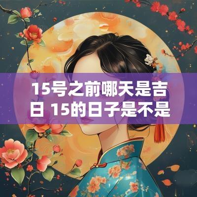 15号之前哪天是吉日 15的日子是不是黄道吉日