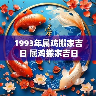1993年属鸡搬家吉日 属鸡搬家吉日
