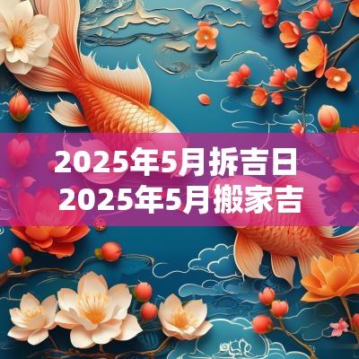 2025年5月拆吉日 2025年5月搬家吉日