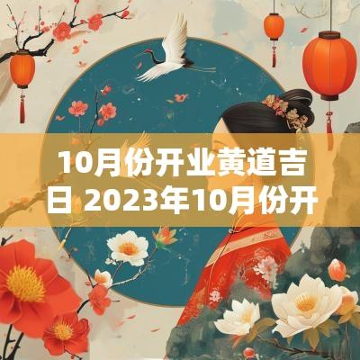 10月份开业黄道吉日 2025年10月份开业黄道吉日