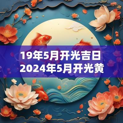 19年5月开光吉日 2025年5月开光黄道吉日有哪些