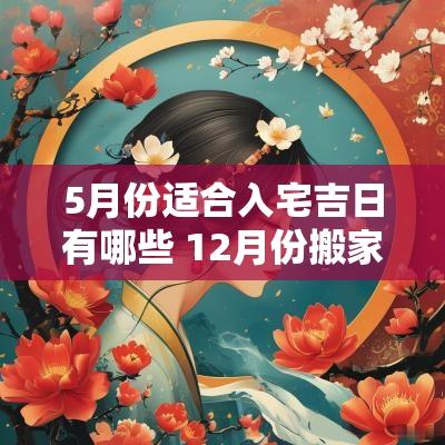 5月份适合入宅吉日有哪些 12月份搬家入宅吉日