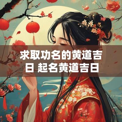 求取功名的黄道吉日 起名黄道吉日