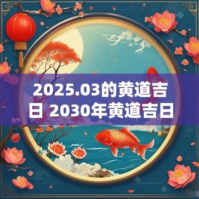 2025.03的黄道吉日 2030年黄道吉日