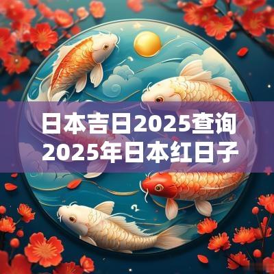日本吉日2025查询 2025年日本红日子