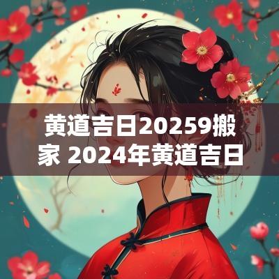 黄道吉日20259搬家 2025年黄道吉日搬家