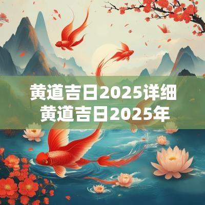 黄道吉日2025详细 黄道吉日2025年
