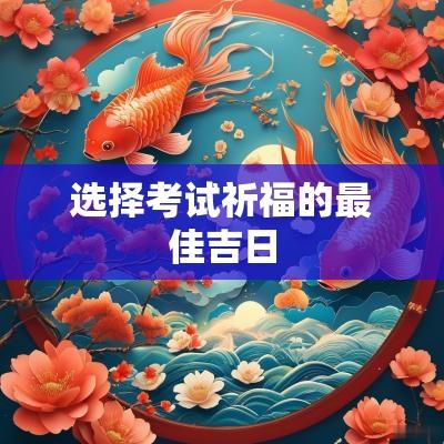 选择考试祈福的最佳吉日