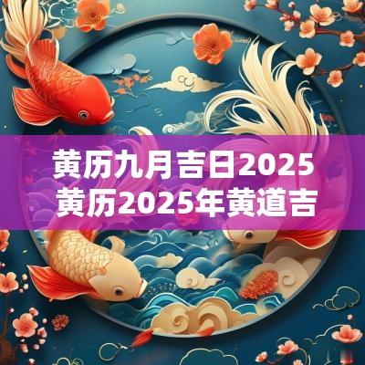 黄历九月吉日2025 黄历2025年黄道吉日查询