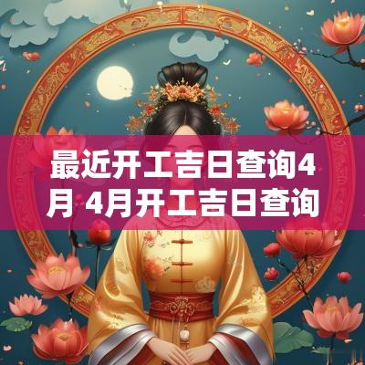 最近开工吉日查询4月 4月开工吉日查询