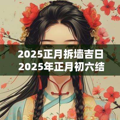 2025正月拆墙吉日 2025年正月初六结婚吉日
