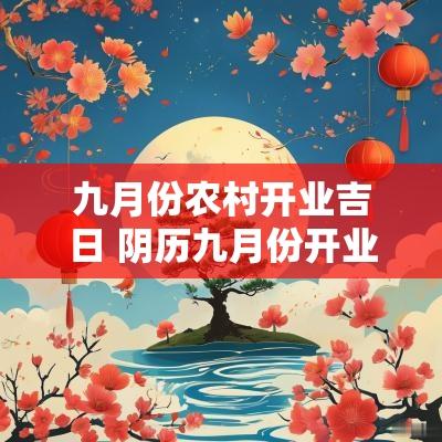 九月份农村开业吉日 阴历九月份开业吉日查询大全表