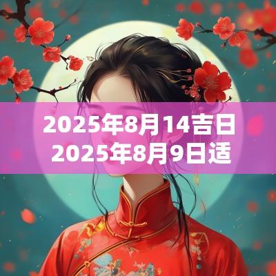 2025年8月14吉日 2025年8月9日适合结婚吗