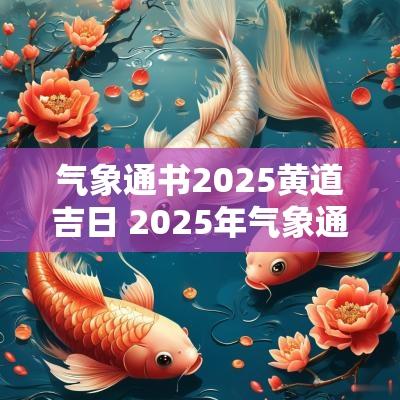 气象通书2025黄道吉日 2025年气象通书