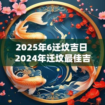 2025年6迁坟吉日 2025年迁坟最佳吉日吉时