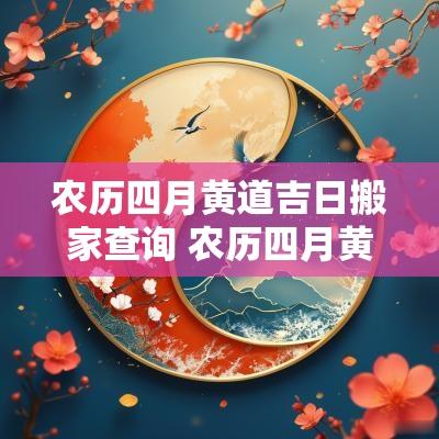 农历四月黄道吉日搬家查询 农历四月黄道吉日查询搬家