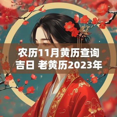 农历11月黄历查询吉日 老黄历2025年农历6月11婚吉日查询
