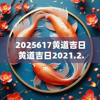 2025617黄道吉日 黄道吉日2025.2.15