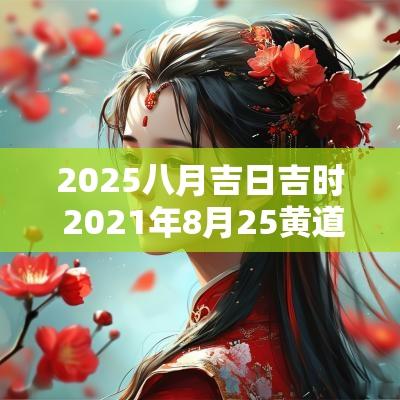 2025八月吉日吉时 2025年8月25黄道吉日