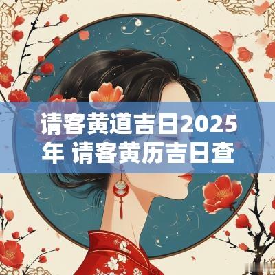 请客黄道吉日2025年 请客黄历吉日查询