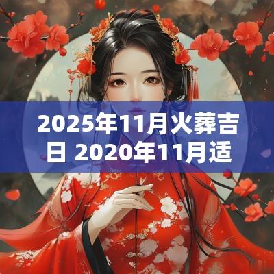 2025年11月火葬吉日 2025年11月适合过火的日子
