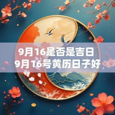 9月16是否是吉日 9月16号黄历日子好不好