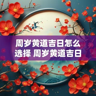 周岁黄道吉日怎么选择 周岁黄道吉日怎么选择好