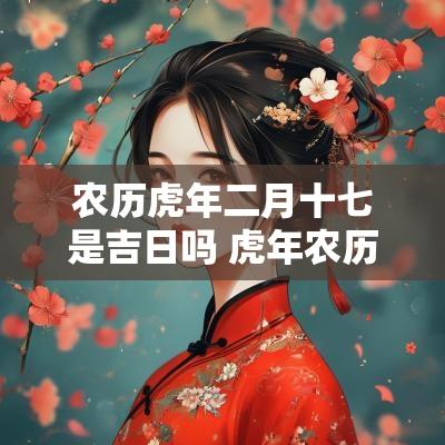 农历蛇年二月十七是吉日吗 蛇年农历一月二十七日十七时出生