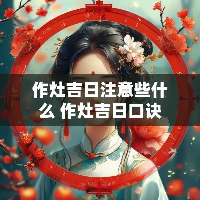 作灶吉日注意些什么 作灶吉日口诀