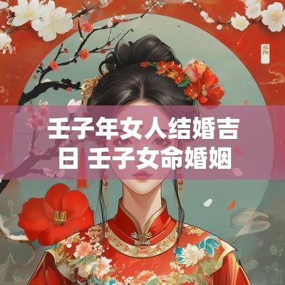 壬子年女人结婚吉日 壬子女命婚姻