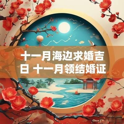 十一月海边求婚吉日 十一月领结婚证的吉日有哪些