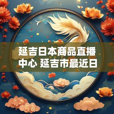 延吉日本商品直播中心 延吉市最近日本料理