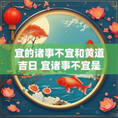 宜的诸事不宜和黄道吉日 宜诸事不宜是好还是不好