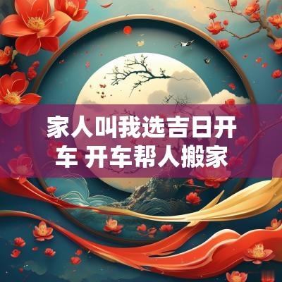 家人叫我选吉日开车 开车帮人搬家