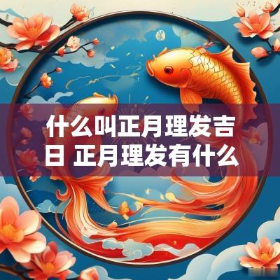 什么叫正月理发吉日 正月理发有什么讲究和忌讳日历