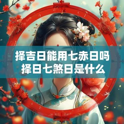 择吉日能用七赤日吗 择日七煞日是什么意思