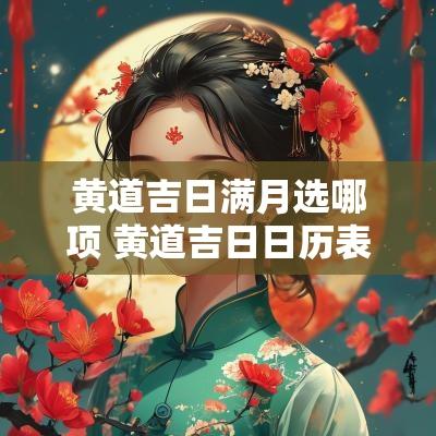 黄道吉日满月选哪项 黄道吉日日历表2025满月酒