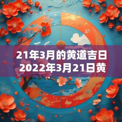 21年3月的黄道吉日 2025年3月21日黄道吉日查询