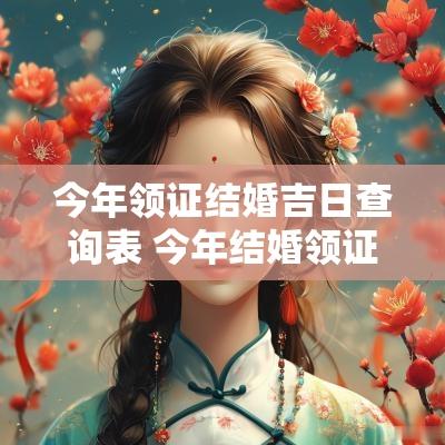 今年领证结婚吉日查询表 今年结婚领证的好日子