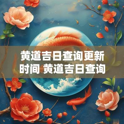 黄道吉日查询更新时间 黄道吉日查询2025年