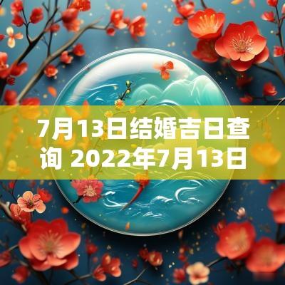 7月13日结婚吉日查询 2025年7月13日结婚黄道吉日