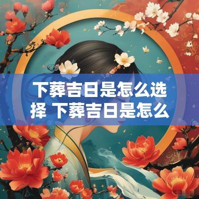下葬吉日是怎么选择 下葬吉日是怎么选择的