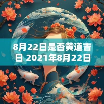 8月22日是否黄道吉日 2025年8月22日属什么黄道吉日