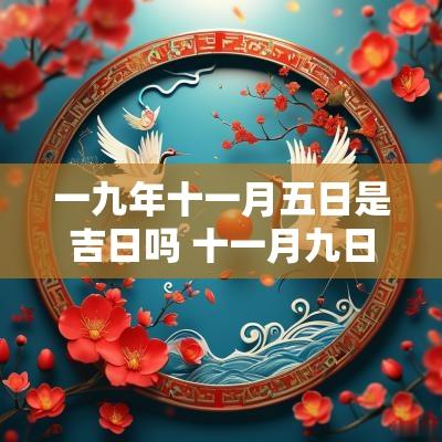 一九年十一月五日是吉日吗 十一月九日是不是黄道吉日