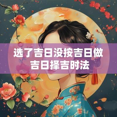 选了吉日没按吉日做 吉日择吉时法