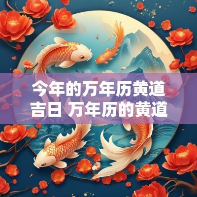 今年的万年历黄道吉日 万年历的黄道吉日