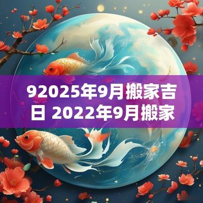 92025年9月搬家吉日 2025年9月搬家的日子